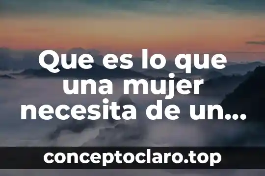Que es lo que una mujer necesita de un hombre