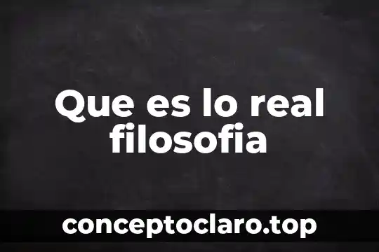 Que es la filosofia en la vida 6 Que es lo real filosofia