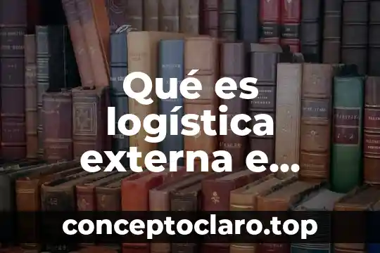 Que es el acto de la libertad interna y externa 5 Qué es logística externa e interna