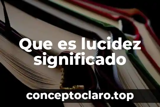 Significado que es leer para mi 5 Que es lucidez significado