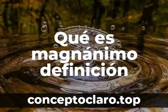 Qué es magnánimo definición