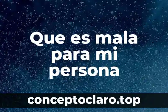 Que es mala para mi persona