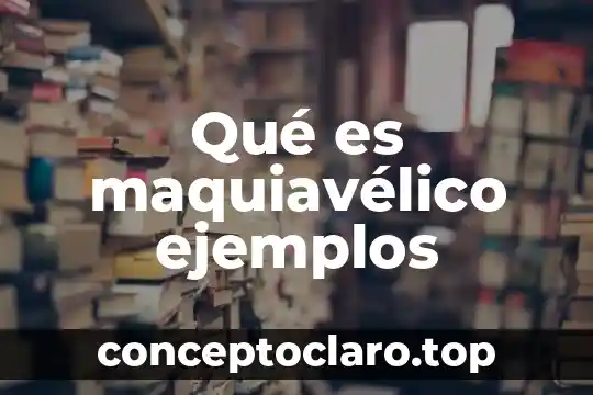 Qué es maquiavélico ejemplos