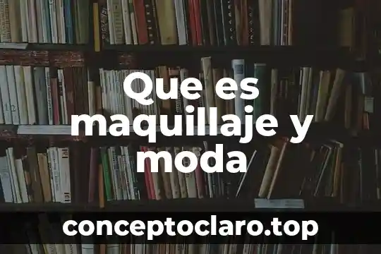 Que es maquillaje y moda