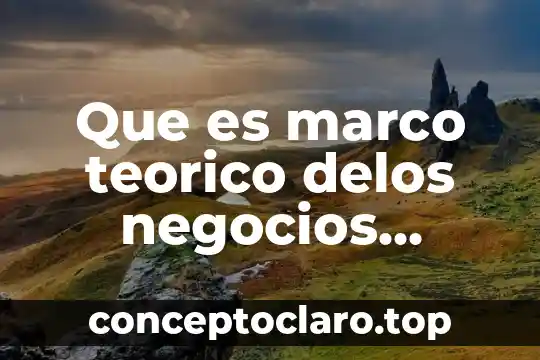 Que es proyecto en plan de negocios 7 Que es marco teorico delos negocios internacionales