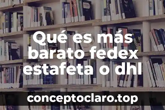 Qué es más barato fedex estafeta o dhl