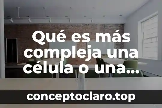 Qué es más compleja una célula o una bacteria