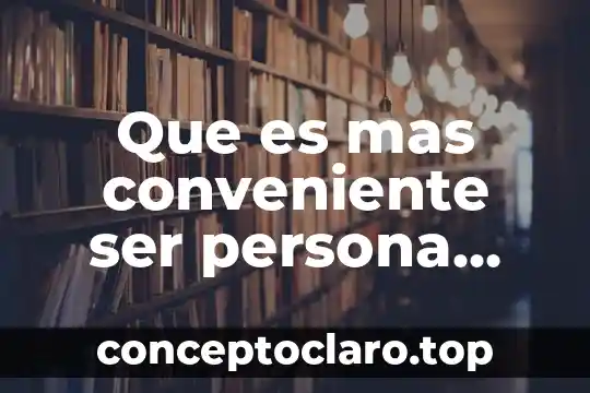 Que es mas conveniente ser persona fisica o moral