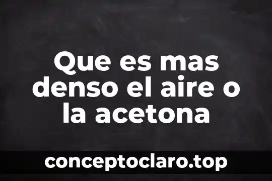 Que es mas denso el aire o la acetona