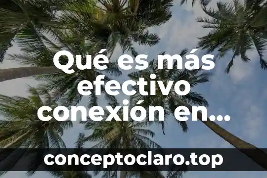 Qué es más efectivo conexión en serie o en paralelo