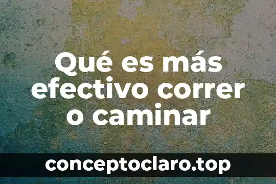 Qué es más efectivo correr o caminar