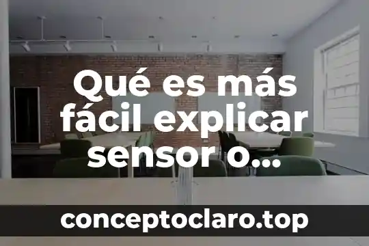 Qué es más fácil explicar sensor o transductor