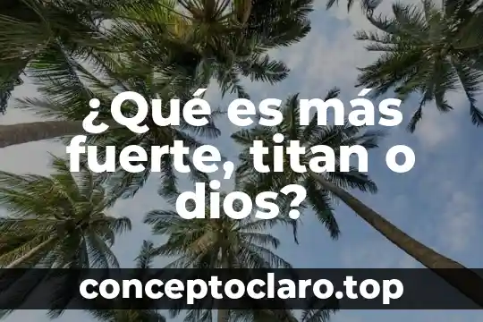 ¿Qué es más fuerte, titan o dios?