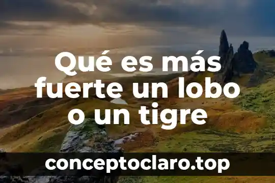 Qué es más fuerte un lobo o un tigre