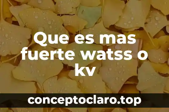 Que es mas fuerte watss o kv