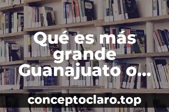 Qué es más grande Guanajuato o Puebla