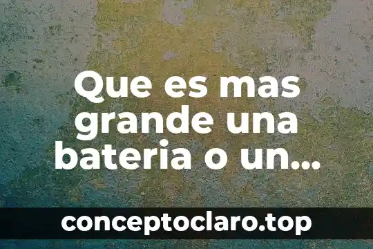 Que es mas grande una bateria o un atomo