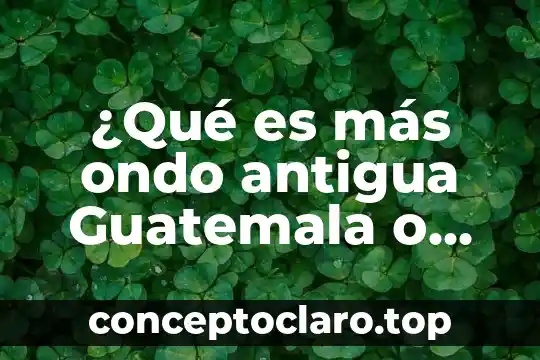 ¿Qué es más ondo antigua Guatemala o Guatemala?