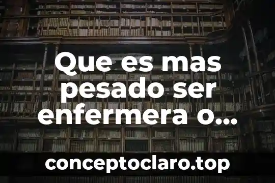 Que es mas pesado ser enfermera o doctora