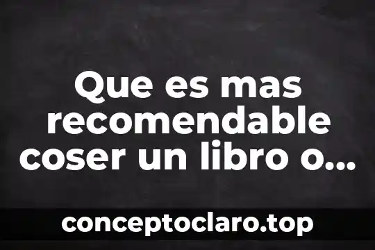 Que es mas recomendable coser un libro o engargolar