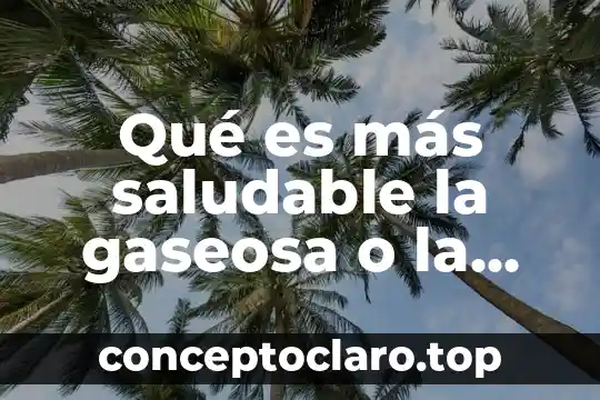 Qué es más saludable la gaseosa o la cerveza