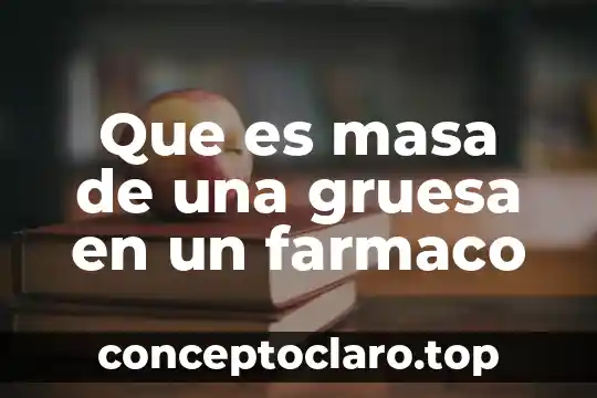 Que es masa de una gruesa en un farmaco