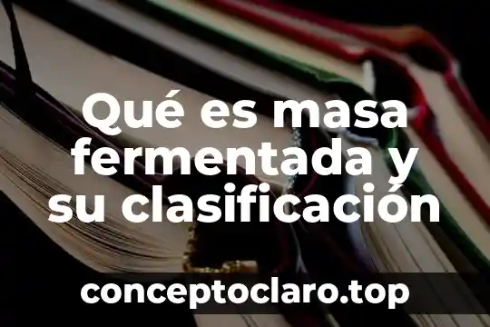 Qué es masa fermentada y su clasificación