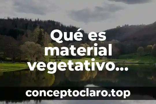 Qué es material vegetativo concepto