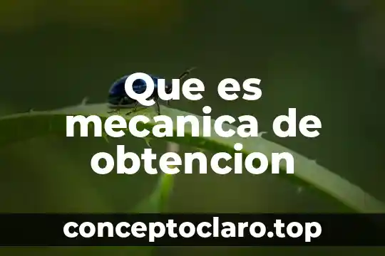 Que es mecanica de obtencion