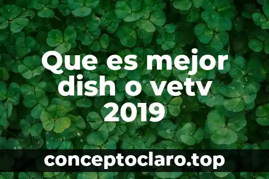 Que es mejor dish o vetv 2019