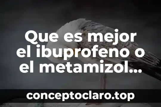 Que es mejor ibuprofeno o ketorolaco 4 Que es mejor el ibuprofeno o el metamizol sodico