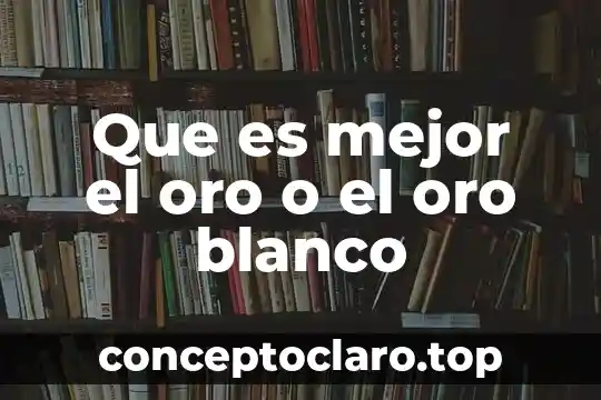 Que es mejor el oro o el oro blanco