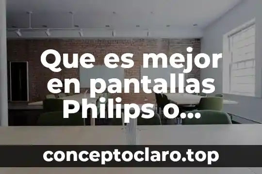 Que es mejor en pantallas Philips o Samsung