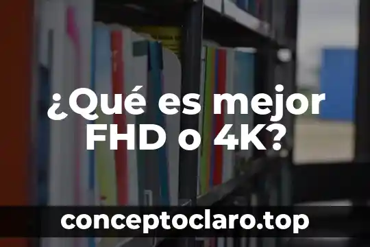 ¿Qué es mejor FHD o 4K?