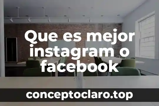 Que es mejor instagram o facebook