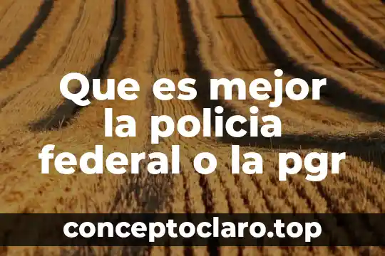 Que es mejor la policia federal o la pgr
