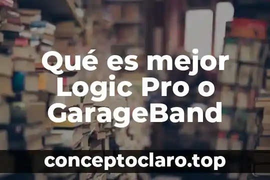 Qué es mejor Logic Pro o GarageBand