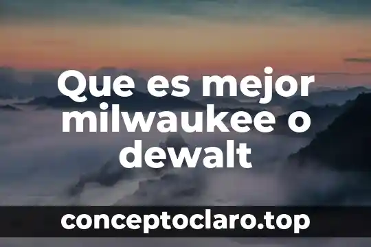 Que es mejor milwaukee o dewalt
