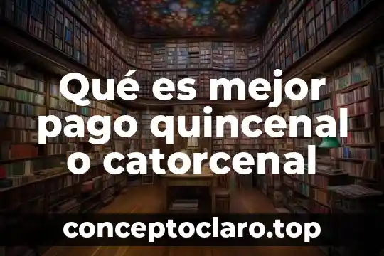 Qué es mejor pago quincenal o catorcenal