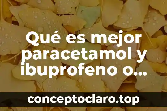 Que es mejor ibuprofeno o ketorolaco 5 Qué es mejor paracetamol y ibuprofeno o solo paracetamol