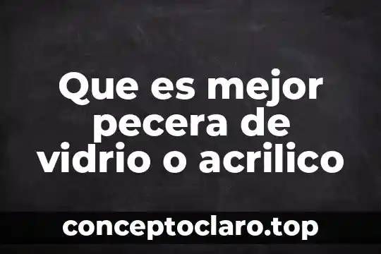 Que es mejor pecera de vidrio o acrilico