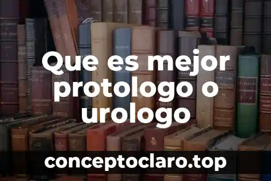 Que es mejor protologo o urologo
