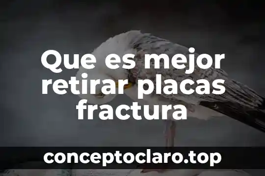 Que es mejor retirar placas fractura