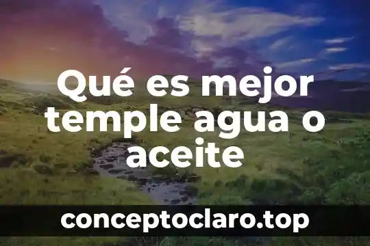Que es el agua de vitriolo 4 Qué es mejor temple agua o aceite