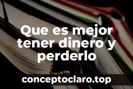 Que es mejor tener dinero y perderlo