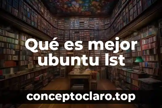 Qué es mejor ubuntu lst