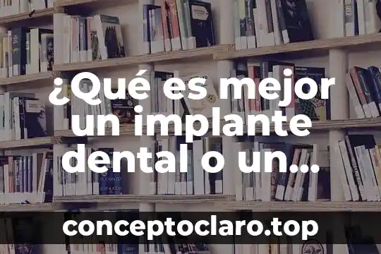 ¿Qué es mejor un implante dental o un puente fijo?