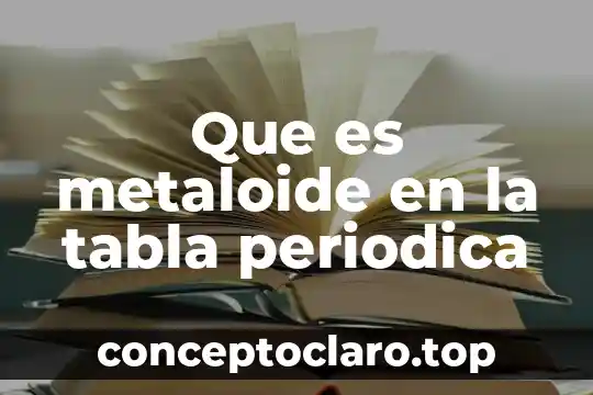 Que es metaloide en la tabla periodica