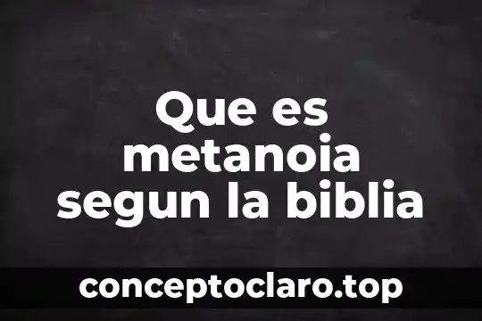 Que es la conciencia del hombre segun la biblia 7 Que es metanoia segun la biblia