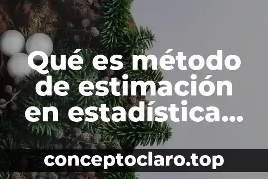 Que es la estimacion de ventas 6 Qué es método de estimación en estadística inferencial